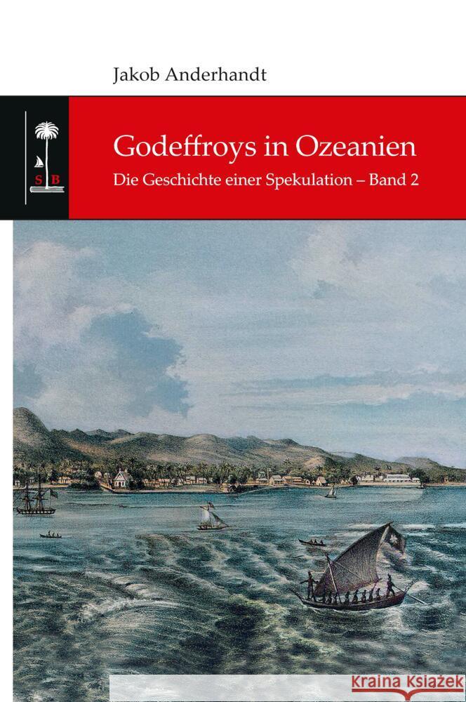 Godeffroys in Ozeanien: Die Geschichte einer Spekulation - Band 2