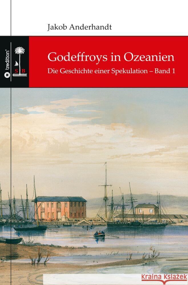 Godeffroys in Ozeanien: Die Geschichte einer Spekulation - Band 1