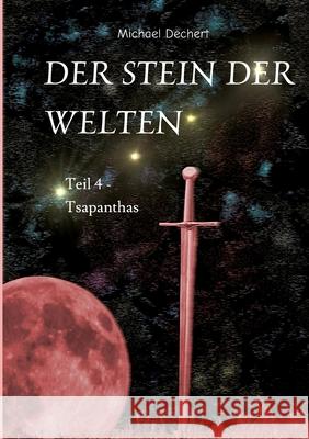 Der Stein der Welten: Teil 4 - Tsapanthas - Letzer Teil der Saga vom Stein der Welten