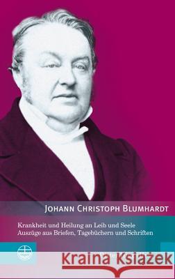 Krankheit Und Heilung an Leib Und Seele: Auszuge Aus Briefen, Tagebuchern Und Schriften