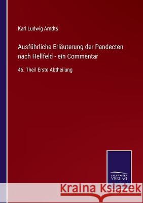 Ausführliche Erläuterung der Pandecten nach Hellfeld - ein Commentar: 46. Theil Erste Abtheilung