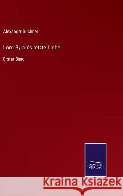 Lord Byron's letzte Liebe: Erster Band