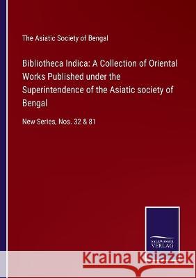 Bibliotheca Indica: A Collection of Oriental Works Published under the Superintendence of the Asiatic society of Bengal: New Series, Nos. 32 & 81