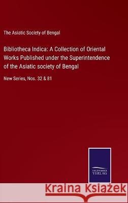 Bibliotheca Indica: A Collection of Oriental Works Published under the Superintendence of the Asiatic society of Bengal: New Series, Nos.