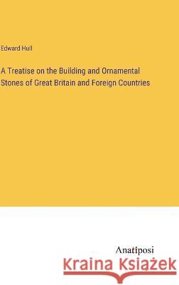 A Treatise on the Building and Ornamental Stones of Great Britain and Foreign Countries