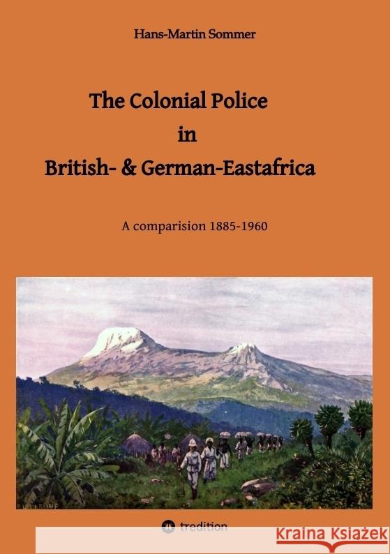 The Colonial Police in British- & German-Eastafrica: A comparision 1885-1960