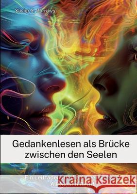 Gedankenlesen als Br?cke zwischen den Seelen: Ein Leitfaden f?r die Anwendung im Alltag und Beruf