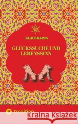 Gl?ckssuche und Lebenssinn: Wie lebt man sein Leben sinnvoll und gl?cklich. Und wann lebt man sinnwidrig und verfehlt das Gl?ck?