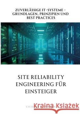 Site Reliability Engineering f?r Einsteiger: Zuverl?ssige IT-Systeme - Grundlagen, Prinzipien und Best Practices