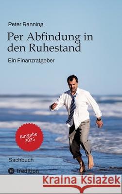 Per Abfindung in den Ruhestand - Ein Leitfaden zur Optimierung von Abfindungen, Steuern und Sozialversicherungen.: Ein Finanzratgeber - Basierend auf