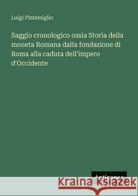 Saggio cronologico ossia Storia della moneta Romana dalla fondazione di Roma alla caduta dell'impero d'Occidente
