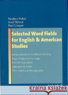 Selected Word Fields for English and American Studies: Books, Literature, Reading & Writing, Plays, Theatre & the Stage, Press & Journalism, Television & Radio, Film, Cinema & Photography
