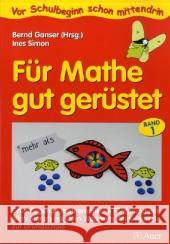 Für Mathe gut gerüstet. Bd.1 : Grundlegende mathematische Förderung mit allen Sinnen auf dem Weg vom Kindergarten zur Grundschule