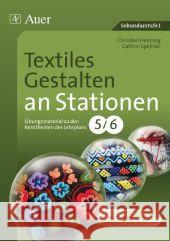 Textiles Gestalten an Stationen 5/6 : Übungsmaterial zu den Kernthemen des Lehrplans, Klasse 5/6. Mit Kopiervorlagen. Sekundarstufe I