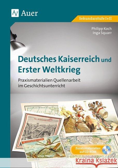 Deutsches Kaiserreich und Erster Weltkrieg, m. CD-ROM : Praxismaterialien Quellenarbeit im Geschichtsunterricht (8. bis 13. Klasse). Zusatzmaterialien auf CD-ROM. Sekundarstufe I+II