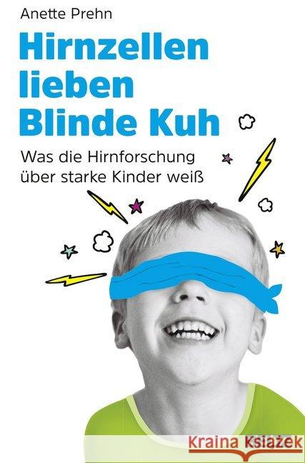 Hirnzellen lieben Blinde Kuh : Was die Hirnforschung über starke Kinder weiß