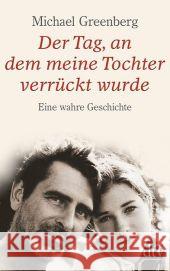 Der Tag, an dem meine Tochter verrückt wurde : Eine wahre Geschichte