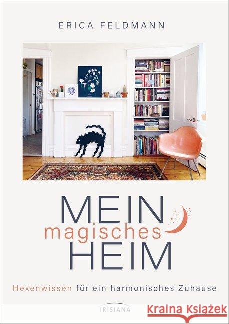 Mein magisches Heim : Hexenwissen für ein harmonisches Zuhause - Das Zauberbuch voll Reinigungsritualen, Gestaltungsideen und magischen Tipps