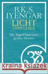 Licht fürs Leben : Die Yoga-Vision eines großen Meisters