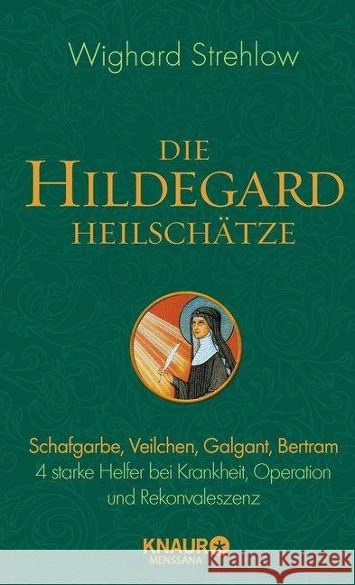 Die Hildegard-Heilschätze : Schafgarbe, Veilchen, Galgant, Bertram. 4 starke Helfer bei Krankheit, Operation und Rekonvaleszenz