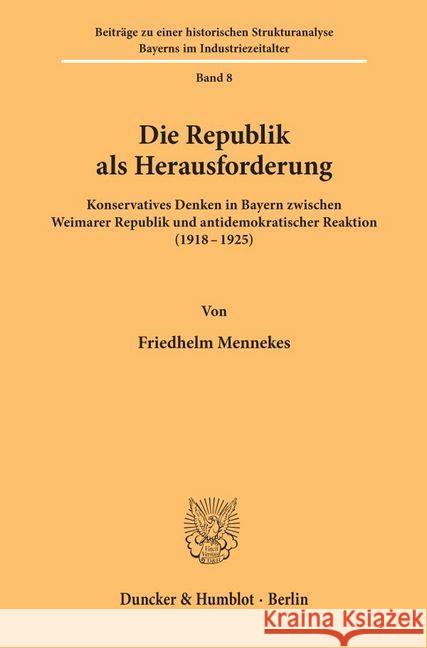 Die Republik ALS Herausforderung: Konservatives Denken in Bayern Zwischen Weimarer Republik Und Antidemokratischer Reaktion (1918-1925)