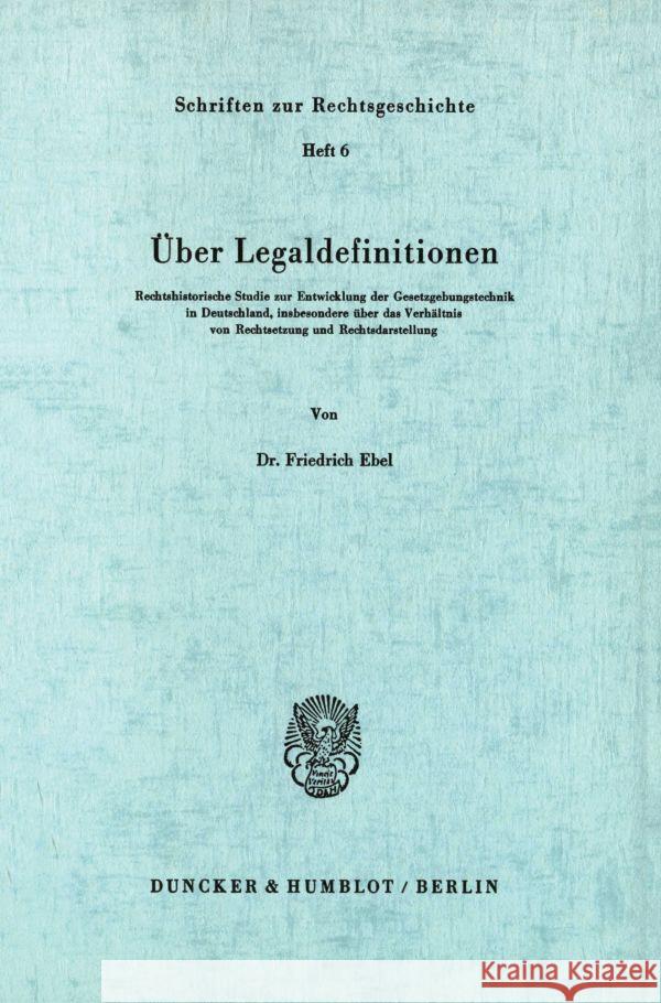 Uber Legaldefinitionen: Rechtshistorische Studie Zur Entwicklung Der Gesetzgebungstechnik in Deutschland, Insbesondere Uber Das Verhaltnis Von