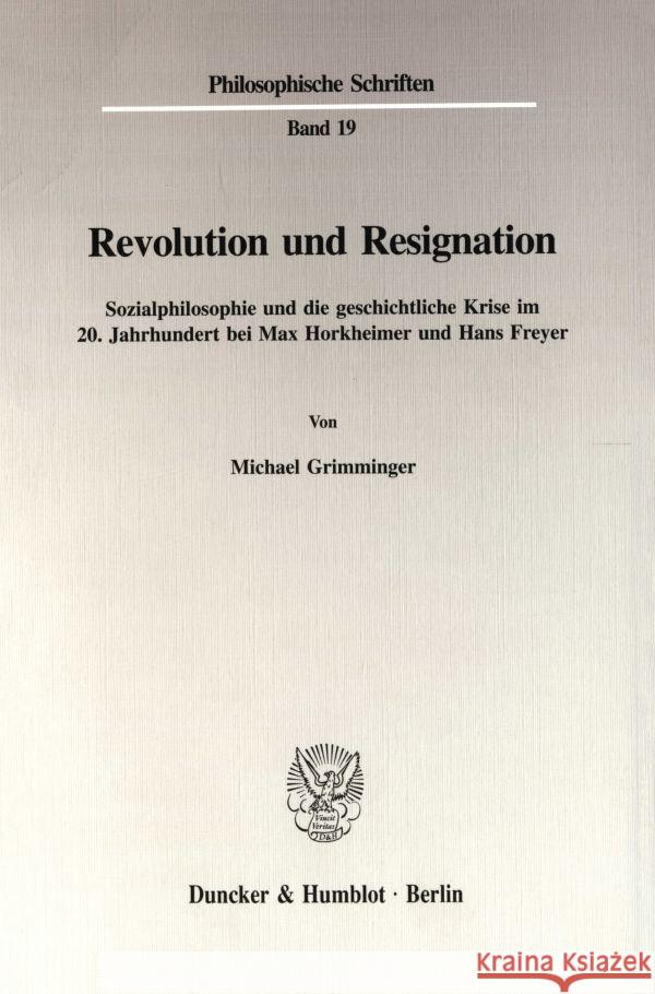 Revolution Und Resignation: Sozialphilosophie Und Die Geschichtliche Krise Im 2. Jahrhundert Bei Max Horkheimer Und Hans Freyer