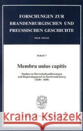 Membra Unius Capitis: Studien Zu Herrschaftsauffassungen Und Regierungspraxis in Kurbrandenburg (164-1688)