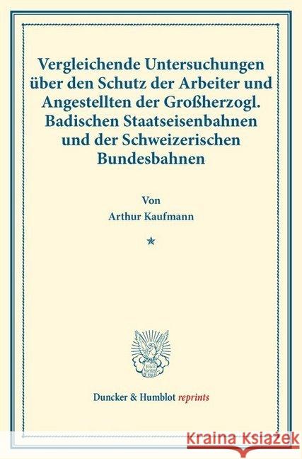 Vergleichende Untersuchungen Uber Den Schutz Der Arbeiter Und Angestellten Der Grossherzogl. Badischen Staatseisenbahnen Und Der Schweizerischen Bunde
