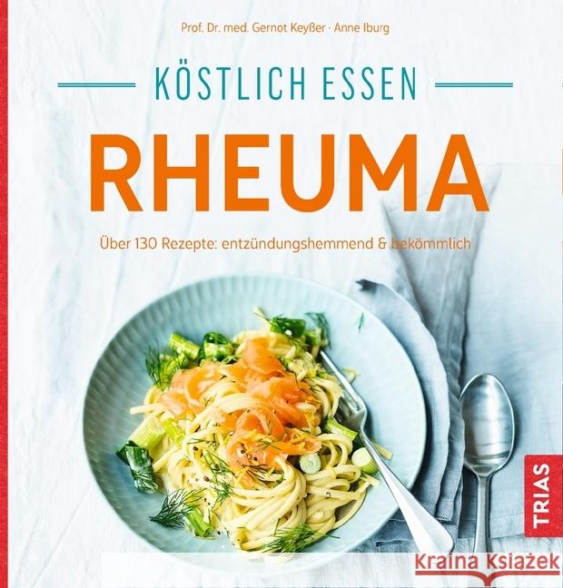 Köstlich essen - Rheuma : Über 130 Rezepte: entzündungshemmend & bekömmlich