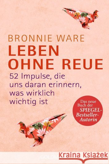 Leben ohne Reue : 52 Impulse, die uns daran erinnern, was wirklich wichtig ist
