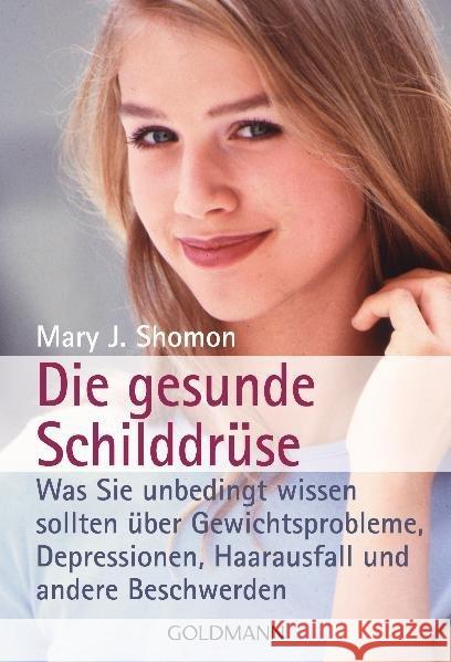 Die gesunde Schilddrüse : Was Sie unbedingt wissen sollten über Gewichtsprobleme, Depressionen, Haarausfall und andere Beschwerden