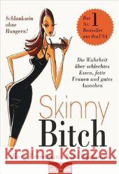 Skinny Bitch : Die Wahrheit über schlechtes Essen, fette Frauen und gutes Aussehen. Schlanksein ohne Hungern!