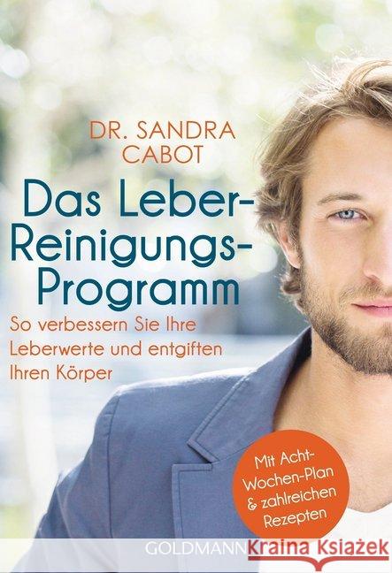 Das Leber-Reinigungs-Programm : So verbessern Sie Ihre Leberwerte und entgiften Ihren Körper - Mit Acht-Wochen-Plan & zahlreichen Rezepten