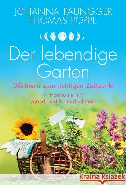 Der lebendige Garten : Gärtnern zum richtigen Zeitpunkt - In Harmonie mit Mond- und Naturrhythmen