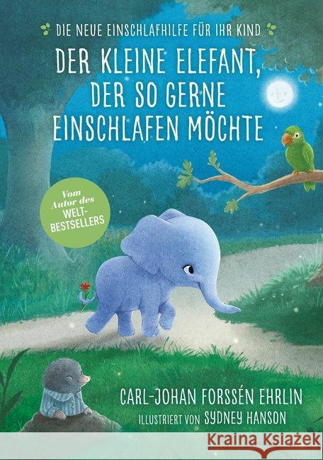 Der kleine Elefant, der so gerne einschlafen möchte : Die neue Einschlafhilfe für Ihr Kind - Die weltweit erfolgreiche Methode