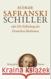 Friedrich Schiller oder Die Erfindung des Deutschen Idealismus : Biographie. Ausgezeichnet mit dem Preis der Leipziger Buchmesse, Kategorie Kategorie Sachbuch und Essayistik 2005
