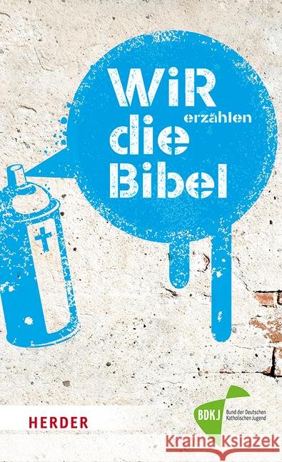 Wir erzählen die Bibel : Texte der Einheitsübersetzung aus ungewöhnlicher Perspektive lesen