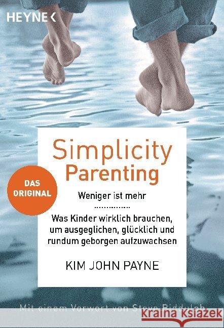 Simplicity Parenting : Weniger ist mehr Was Kinder wirklich brauchen, um ausgeglichen, glücklich und rundum geborgen aufzuwachsen - Das Original - Mit einem Vorwort von Steve Biddulph