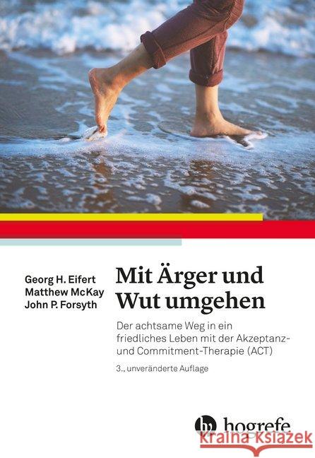 Mit Ärger und Wut umgehen : Der achtsame Weg in ein friedliches Leben mit der Akzeptanz- und Commitment-Therapie (ACT)