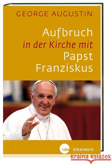 Aufbruch in der Kirche mit Papst Franziskus : Ermutigungen aus dem Apostolischen Schreiben 