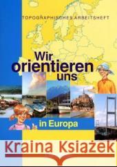 Wir orientieren uns in Europa : Topographisches Arbeitsheft