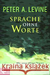Sprache ohne Worte : Wie unser Körper Trauma verarbeitet und uns in die innere Balance zurückführt