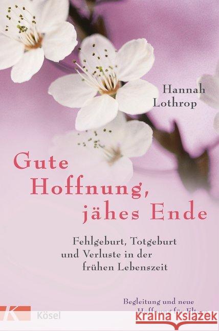 Gute Hoffnung, jähes Ende : Fehlgeburt, Totgeburt und Verluste in der frühen Lebenszeit. Begleitung und neue Hoffnung für Eltern