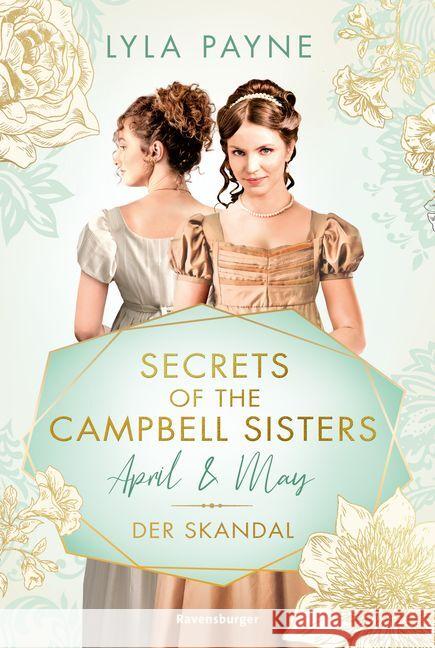 Secrets of the Campbell Sisters, Band 1: April & May. Der Skandal (Sinnliche Regency Romance von der Erfolgsautorin der Golden-Campus-Trilogie)