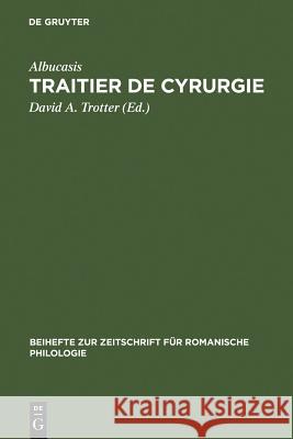 Traitier de Cyrurgie: Édition de la Traduction En Ancien Français de la Chirurgie d'Abu 'l Qasim Halaf Ibn 'Abbas Al-Zahrawi Du Manuscrit Bn