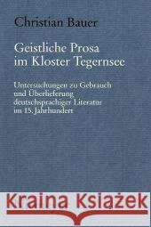 Geistliche Prosa Im Kloster Tegernsee: Untersuchungen Zu Gebrauch Und Überlieferung Deutschsprachiger Literatur Im 15. Jahrhundert