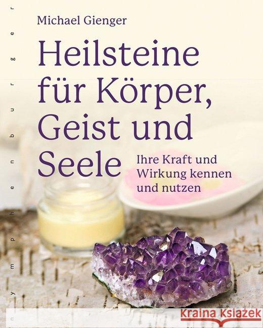 Heilsteine für Körper, Geist und Seele : Ihre Kraft und Wirkung kennen und nutzen