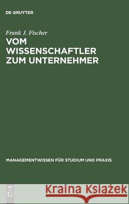 Vom Wissenschaftler Zum Unternehmer: Technologieorientierte, Wissensbasierte Unternehmensgründung