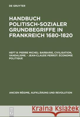 Handbuch politisch-sozialer Grundbegriffe in Frankreich 1680-1820, Heft 8, Pierre Michel: Barbarie, Civilisation, Vandalisme. - Jean-Claude Perrot: Économie politique